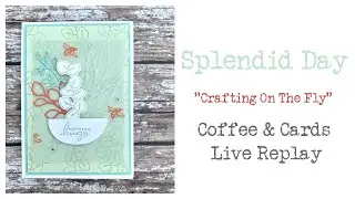 Splendid Day Suite - Creating Cards On The Fly! Coffee & Cards Live replay