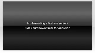 Implementing a Firebase server-side countdown timer for Android?