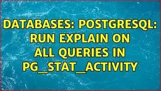 Databases: PostgreSQL: Run EXPLAIN on all queries in pg_stat_activity