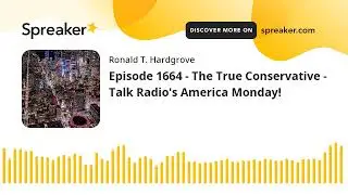 Episode 1664 - The True Conservative - Talk Radio's America Monday!