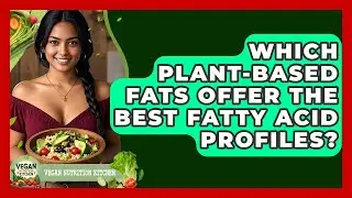 Which Plant-based Fats Offer The Best Fatty Acid Profiles? - Vegan Nutrition Kitchen