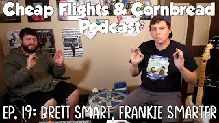 Ep. 19: Brett Smart, Frankie Smarter | Cheap Flights and Cornbread