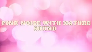 Pink Noise with Nature Sound | Natural Pink Noises &bull;  Rain Sound Therapy: ORGANIC PINK SOUND