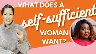 What does a self sufficient woman want?