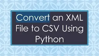 Convert an XML File to CSV Using Python