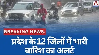MP Weather Update : प्रदेश के 12 जिलों में भारी बारिश का अलर्ट |
