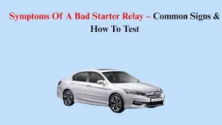 Symptoms Of A Bad Starter Relay &ndash; Common Signs & How To Test