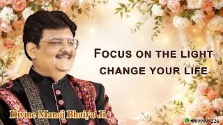 Focus on the light, change your life DIVINE MANOJ BHAIYA JI'S SATSANG 23RD SEPTEMBER 2025 TUESDAY