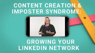 Content Creation & Imposter Syndrome: An Important Part of Growing Your LinkedIn Network