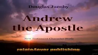 Andrew the Apostle New Testament Character Study by Douglas Jacoby