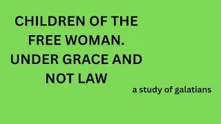 Galatians4.20 Children of The Free Woman