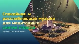 Спокойная  и расслабляющая музыка для медитации и снятия стресса Звуки природы, релакс музыка