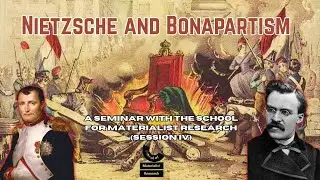 Nietzsche's Theory of Bonapartism (A Seminar with the School for Materialist Research, Session IV)