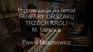 Improwizacja nt. Fanfary Orszaku Trzech Króli M. Lorenca | organy Paweł Moszkowicz