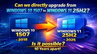 Can we directly upgrade from Windows 10 1507 (2015) to Windows 11 25H2 (2025)? 10 Years Apart!