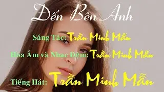 ĐẾN B&Ecirc;N ANH - S&aacute;ng t&aacute;c, Ho&agrave; &acirc;m, Nhạc đệm, Tiếng h&aacute;t: Trần Minh Mẫn.