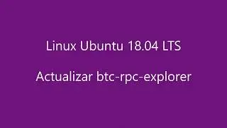 Linux Ubuntu 18.04 LTS - Actualizar explorador Bitcoin 'btc-rpc-explorer'