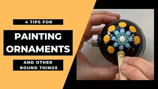 4 TIPS FOR PAINTING ORNAMENTS (AND OTHER ROUND THINGS)