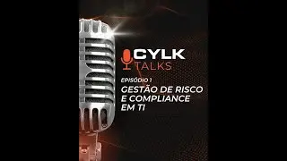 CYLK TALKS - Ep 1 - Gest&atilde;o de risco e compliance em TI