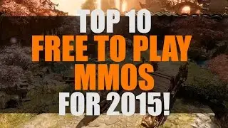 Top 10 Free to Play MMO and MMORPGS for 2015