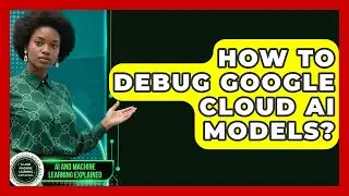 How To Debug Google Cloud AI Models? - AI and Machine Learning Explained