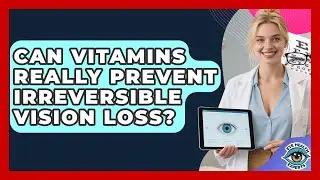 Can Vitamins Really Prevent Irreversible Vision Loss? - Eye Health Experts