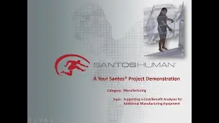 A Your Santos Project Demo:Supporting A Cost/Benefit Analysis for Additional Manufacturing Equipment