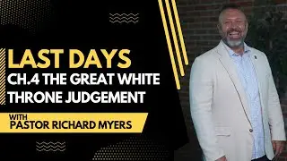 LAST DAYS | CH.4 The Great White Throne Judgement | Pastor Richard Myers