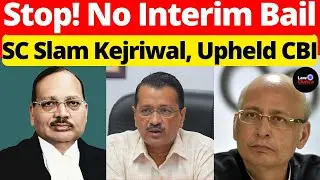 Stop! No Interim Bail; SC Slam Kejriwal, Upheld CBI #lawchakra #supremecourtofindia #analysis