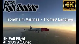 MSFS2020 NORWAY: Trondheim V&aelig;rnes - Troms&oslash; Langnes - Norwegian Airlines A320neo 4K Full Flight