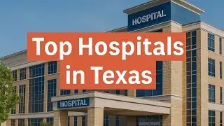 Top Hospitals in Texas: Best Medical Care from Houston to Dallas