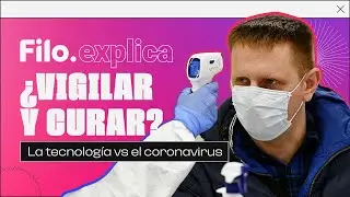 Pandemia: ¿Usan la tecnología para salvarnos del COVID-19 o para controlarnos? | Filo.explica