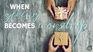 When Giving Becomes Worship - January 18, 2026
