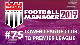 Football Manager 2019 | LLC to win Premier League | Bath FC | Finally! - EP75