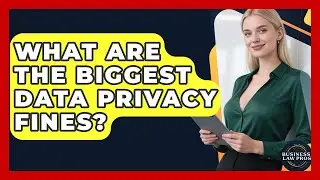 What Are The Biggest Data Privacy Fines? - Business Law Pros