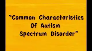 Common Characteristics Of Autism Spectrum Disorder