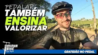 GRATIDÃO NO CICISMO | Aprendenda AGRADECER Pelo Pouco e Pelo Muito que VOCÊ tem!