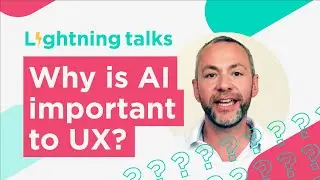 Lightning Talks: Why is AI important to UX?
