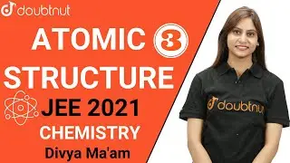 JEE 2021 | Atomic Structure | Class 12 NCERT | Chemistry | Doubtnut | Divya Ma'am