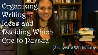 Organizing Writing Ideas and Deciding Which One to Pursue | Project #WriteTube