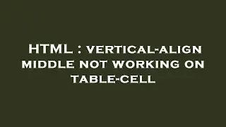 HTML : vertical-align middle not working on table-cell