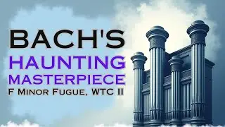 Bach's Most Haunting Fugue... on the organ? | WTC II, F minor, BWV 881
