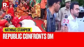 Hathras Stampede: Republic Confronts DM As No Arrests Made In The Incident