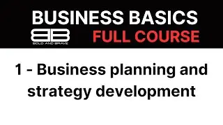 Business Basics: 1 - Business planning and strategy development | Bold and Brave