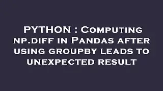 PYTHON : Computing np.diff in Pandas after using groupby leads to unexpected result