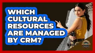 Which Cultural Resources Are Managed by CRM?