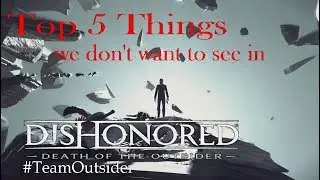 Dishonored Death of the Outsider: Top 5 Things #TeamOutsider Fans DON'T WANT