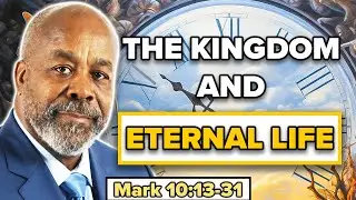 The Kingdom and Eternal Life – Mark 10:13-31
