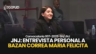 JNJ: entrevista personal a BAZAN CORREA MARIA FELICITA | Convocatoria 007-2025 SN/JNJ