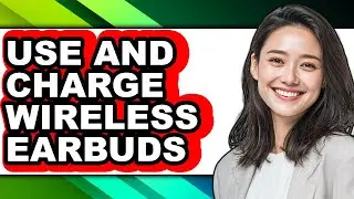 How to Use and Charge Wireless Earbuds (updated)